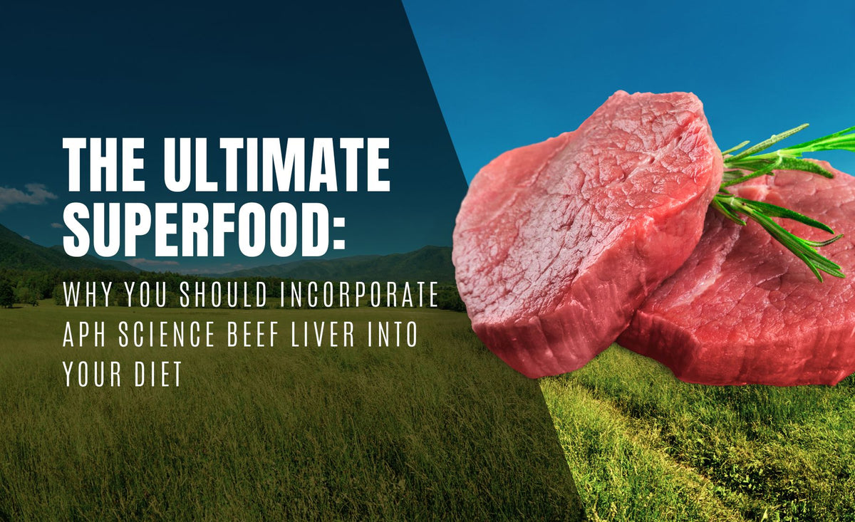 The Ultimate Superfood: Why You Should Incorporate APH Science Beef Liver into Your Diet